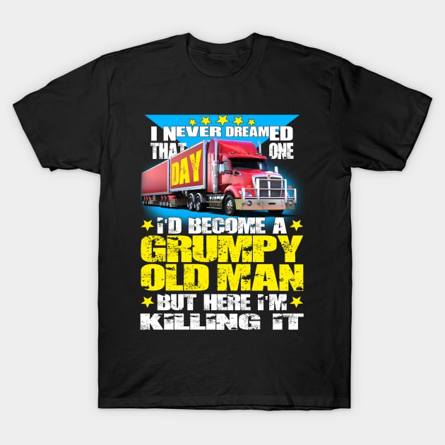 Truck Driver Grumpy Old Man T-Shirt by Trucker Heroes